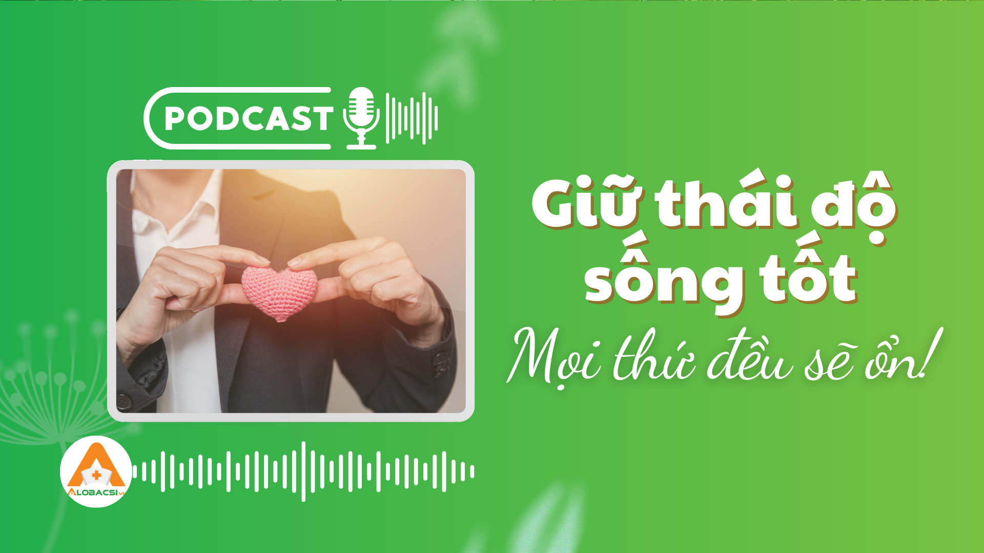 Giữ thái độ sống tốt, mọi thứ đều sẽ ổn