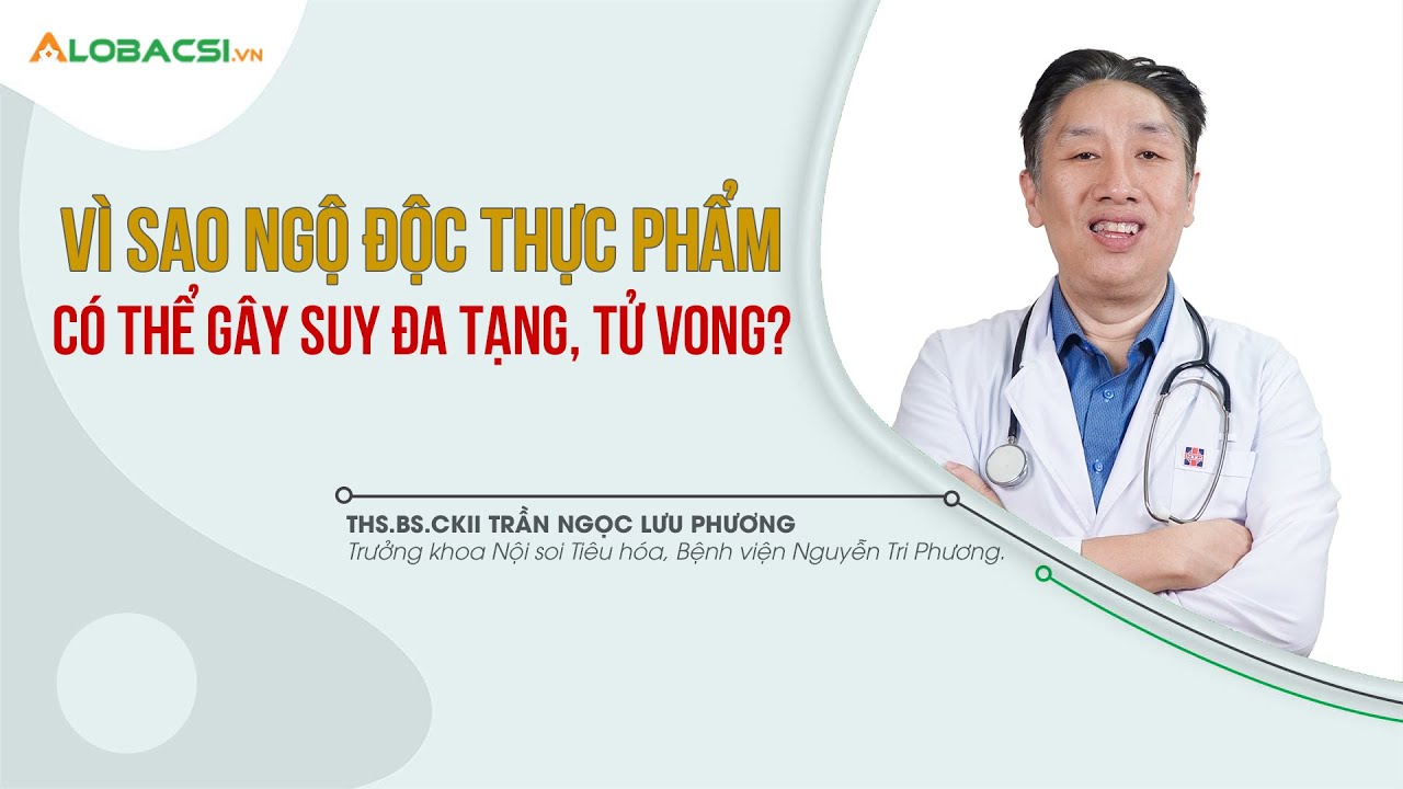 Vì sao ngộ độc thực phẩm có thể gây suy đa tạng, tử vong?