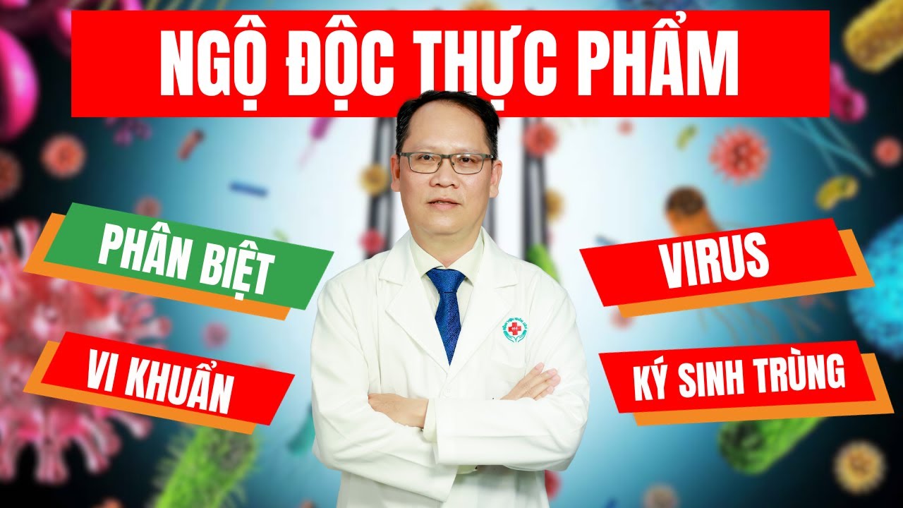 Ngộ độc thực phẩm do vi khuẩn, virus, ký sinh trùng có gì khác nhau?